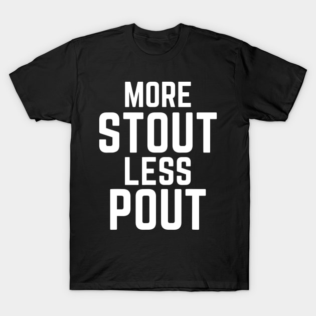 More Stout Less Pout Funny for Craft Beer Drinkers T-Shirt by marjaalvaro